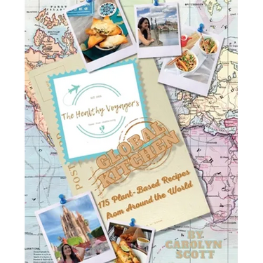 The Healthy Voyager's Global Kitchen: 175 Plant Based Recipes from Around the World