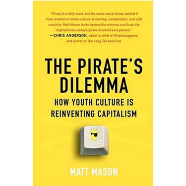 The Pirate's Dilemma: How Youth Culture Is Reinventing Capitalism