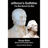 Jefferson's Godfather, the Man Behind the Man: George Wythe, Mentor to the Founding Fathers