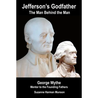 Jefferson's Godfather, the Man Behind the Man: George Wythe, Mentor to the Founding Fathers