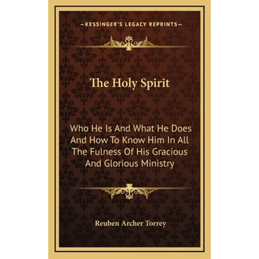 The Holy Spirit: Who He Is And What He Does And How To Know Him In All The Fulness Of His Gracious And Glorious Ministry