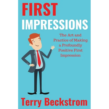First Impressions: The Art and Practice of Making a Profoundly Positive First Impression