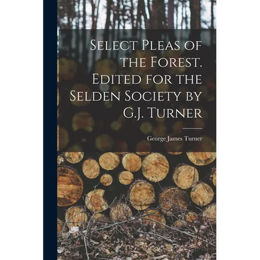 Select Pleas of the Forest. Edited for the Selden Society by G.J. Turner