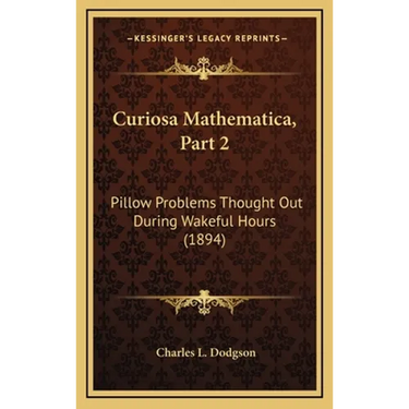 Curiosa Mathematica, Part 2: Pillow Problems Thought Out During Wakeful Hours (1894)