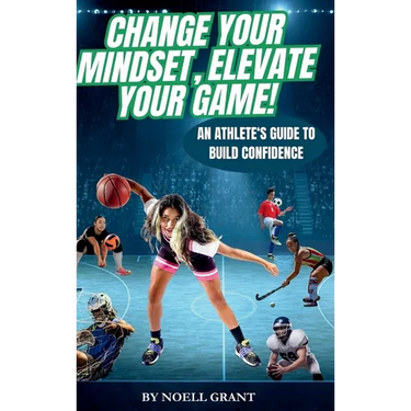 Change Your Mindset, Elevate Your Game!: An Athlete's Guide to Build Confidence