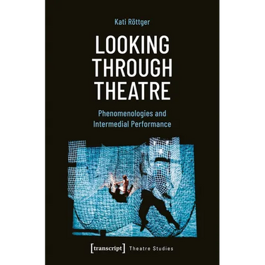 Looking Through Theatre: Phenomenologies and Intermedial Performance