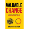 Valuable Change: What You Need to Know to Ensure Your Change Pays Off