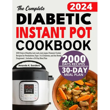 The Complete Diabetic Instant Pot Cookbook: 2000 Days of Healthy, Low-carb, Low-sugar, Pressure Cooker Recipes for Prediabetes, Type 1 & 2 Diabetes, a
