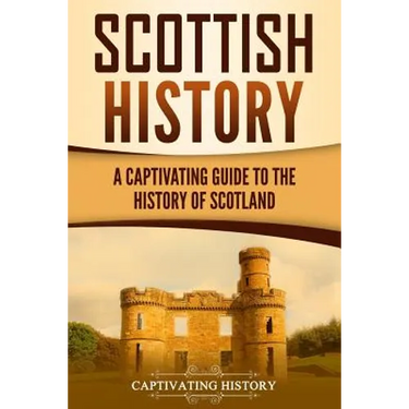Scottish History: A Captivating Guide to the History of Scotland