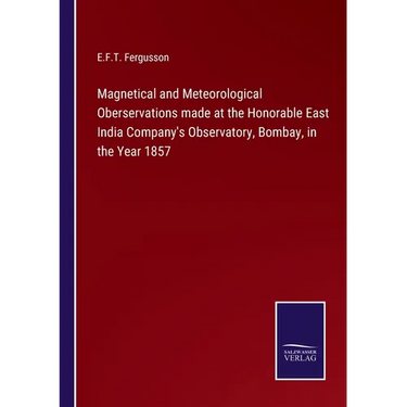 Magnetical and Meteorological Oberservations made at the Honorable East India Company's Observatory, Bombay, in the Year 1857