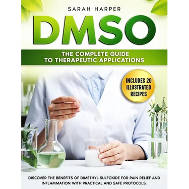 Dmso: The Complete Guide to Therapeutic Applications: Discover the benefits of Dimethyl Sulfoxide for pain relief and inflam