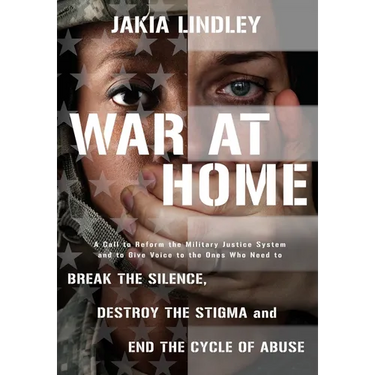 War at Home: A Call to Reform the Military Justice System and to Give Voice to the Ones Who Need to Break the Silence, Destroy the Stigma and End the