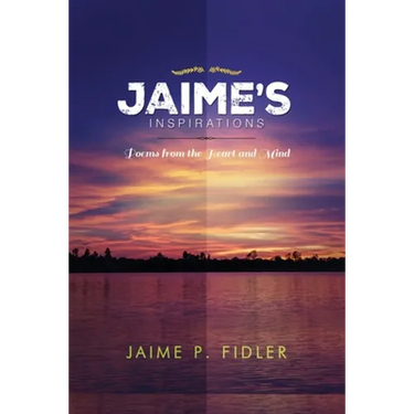 Jaime`s Inspirations: Poems From the Heart and Mind