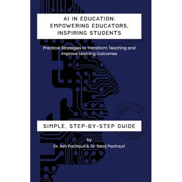 AI in Education: Empowering Educators, Inspiring Students - Practical Strategies to Transform Teaching and Improve Learning Outcomes: E