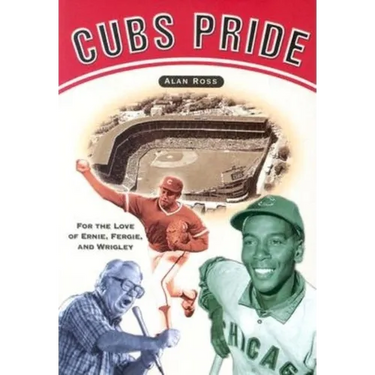 Cubs Pride: For the Love of Ernie, Fergie & Wrigley