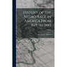 History of the Negro Race in America From 1619 to 1880; Volume I