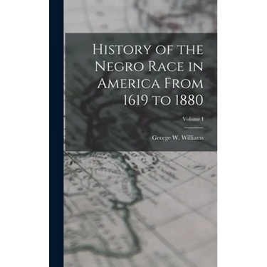 History of the Negro Race in America From 1619 to 1880; Volume I