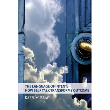 The Language of Intent: How Self Talk Transforms Outcome: How Self Talk Transforms