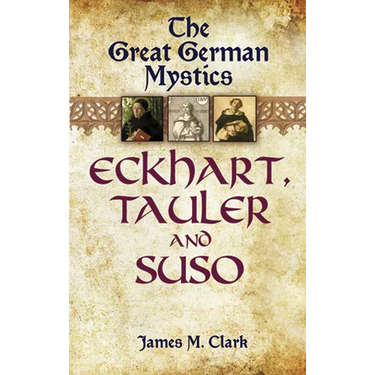 The Great German Mystics: Eckhart, Tauler and Suso