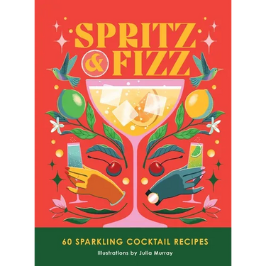 Spritz and Fizz: 60 Cocktail Recipes to Pop the Bubbles