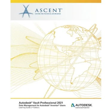 Autodesk Vault Professional 2021: Data Management for Autodesk Inventor Users: Autodesk Authorized Publisher