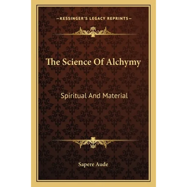 The Science Of Alchymy: Spiritual And Material