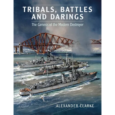 Tribals, Battles & Darings: The Genesis of the Modern Destroyer