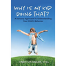 Why is My Kid Doing That?: A Sensory Approach to Understanding Your Child's Behavior