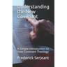 Understanding the New Covenant: A Simple Introduction to New-Covenant Theology