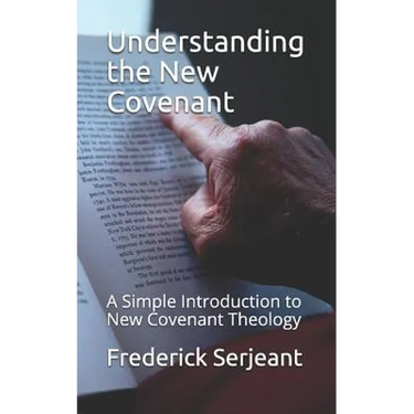 Understanding the New Covenant: A Simple Introduction to New-Covenant Theology