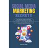 Social Media Marketing Secrets: The Ultimate Guide to Boosting Engagement, Elevating Your Brand, Driving Sales, and Growing Your Business Across All M