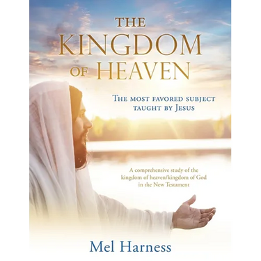 The Kingdom of Heaven: The most favored subject taught by Jesus A comprehensive study of the kingdom of heaven/kingdom of God in the New Testament