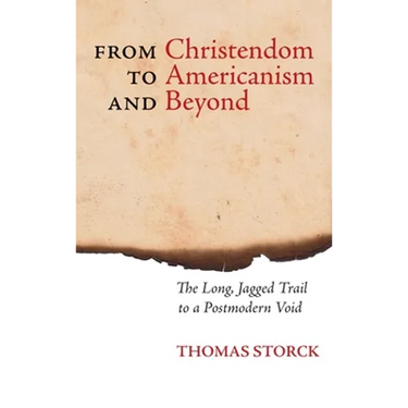 From Christendom to Americanism and Beyond: The Long, Jagged Trail to a Postmodern Void