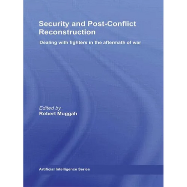 Security and Post-Conflict Reconstruction: Dealing with Fighters in the Aftermath of War
