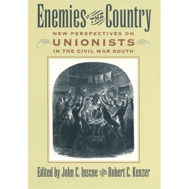 Enemies of the Country: New Perspectives on Unionists in the Civil War South
