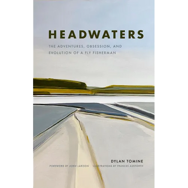 Headwaters: The Adventures, Obsession and Evolution of a Fly Fisherman