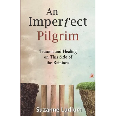 An Imperfect Pilgrim: Trauma and Healing on This Side of the Rainbow