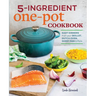 5-Ingredient One Pot Cookbook: Easy Dinners from Your Skillet, Dutch Oven, Sheet Pan & More