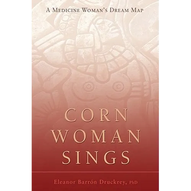 Corn Woman Sings: A Medicine Woman's Dream Map