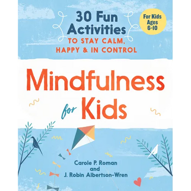 Mindfulness for Kids: 30 Fun Activities to Stay Calm, Happy, and in Control