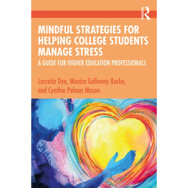 Mindful Strategies for Helping College Students Manage Stress: A Guide for Higher Education Professionals