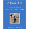 A Jewish Life: The Collected Writings of William Z. Spiegelman