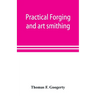 Practical forging and art smithing