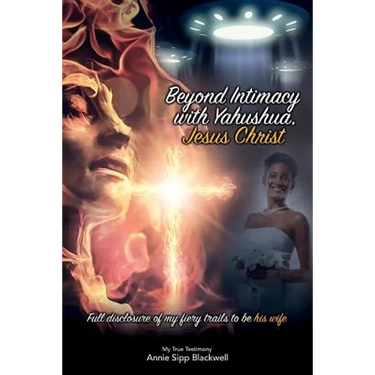 Beyond Intimacy with Yahushua, Jesus Christ: Full Disclosure of My Fiery Trials to Be His Wife