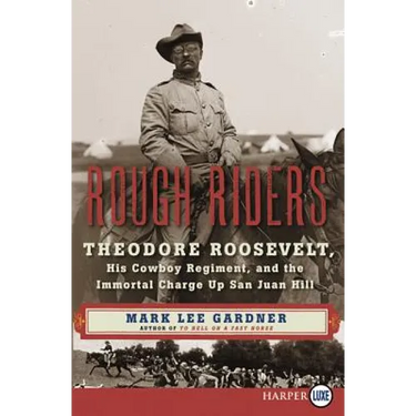 Rough Riders: Theodore Roosevelt, His Cowboy Regiment, and the Immortal Charge Up San Juan Hill