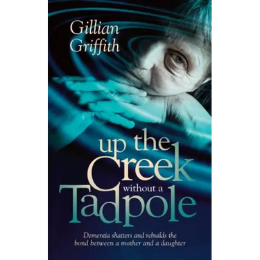 Up The Creek Without a Tadpole: Dementia shatters and rebuilds the bond between a mother and a daughter