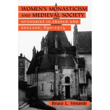 Women's Monasticism and Medieval Society: Nunneries in France and England, 890 1215