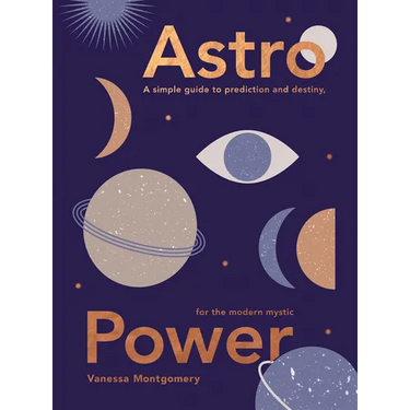 Astro Power: A Simple Guide to Prediction and Destiny, for the Modern Mystic
