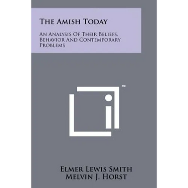 The Amish Today: An Analysis Of Their Beliefs, Behavior And Contemporary Problems