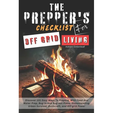 The Prepper's Checklist for Off-Grid Living: Discover 101 Easy Ways To Prepare, With Food And Water Prep, Bug-in and Bug-out Plans, Homesteading, Urba